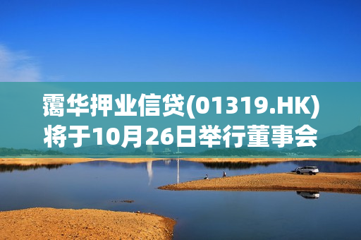 霭华押业信贷(01319.HK)将于10月26日举行董事会会议以审批中期业绩